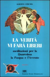 La verità vi farà liberi. Meditazioni per la Quaresima, la Pasqua e l'Avvento