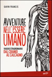 Avventure nell'essere umano. Viaggio straordinario dal cranio al calcagno