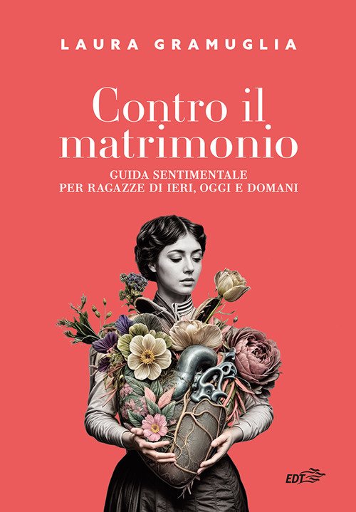 Contro il matrimonio. Guida sentimentale per ragazze di ieri, oggi e domani