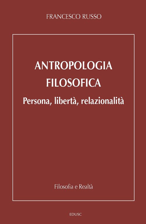 Antropologia filosofica. Persona, libertà, relazionalità