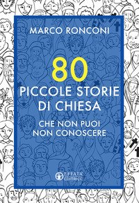 80 piccole storie di Chiesa che non puoi non conoscere
