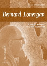 Bernard Lonergan, il metodo teologico, le scienze e la filosofia