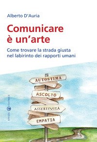 Comunicare è un'arte. Come trovare la strada giusta nel labirinto dei rapporti umani