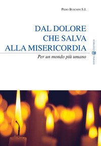 Dal dolore che salva alla misericordia. Per un mondo più umano