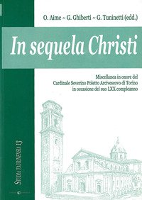 In sequela Christi. Miscellanea in onore del Cardinale Severino Poletto Arcivescovo di Torino in occasione del suo LXX compleanno