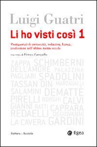 Li ho visti cosi. Protagonisti di università, industria, banca, professione nell'ultimo secolo