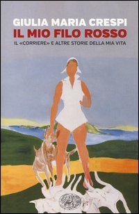 Il mio filo rosso. Il «Corriere» e altre storie della mia vita