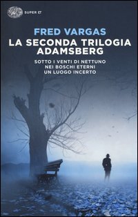 La seconda trilogia Adamsberg: Sotto i venti di Nettuno-Nei boschi eterni-Un luogo incerto