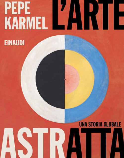 L'arte astratta. Una storia globale