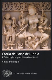 Storia dell'arte dell'India. Vol. 1: Dalle origini ai grandi templi medievali.