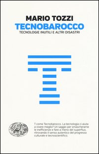 Tecnobarocco. Tecnologie inutili e altri disastri