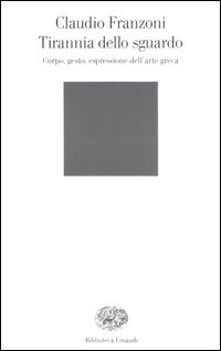 Tirannia dello sguardo. Corpo, gesto, espressione dell'arte greca