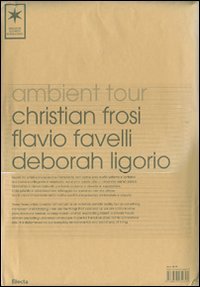 Ambient Tour: Christian Frosi-Flavio Favelli-Deborah Ligorio. Ediz. italiana e inglese