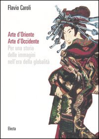 Arte d'Oriente. Arte d'Occidente. Per una storia delle immagini nell'era della globalità