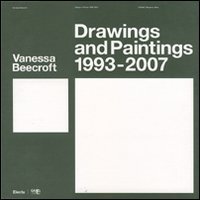 Vanessa Beecroft. Disegni e pitture-Drawings and paintings 1993-2007. Catalogo della mostra (Bergamo, 9 maggio-29 luglio 2007)