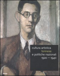 Cultura artistica torinese e politiche nazionali 1920-1940. Catalogo della mostra (Roma, 16 dicembre 2004-13 febbraio 2005)