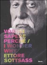Ettore Sottsass. Vorrei sapere perché-I wonder why. Catalogo della mostra (Trieste, 6 dicembre 2007-2 marzo 2008)