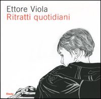 Ettore Viola. Ritratti quotidiani. Catalogo della mostra (Roma, 16 marzo-29 aprile 2007)