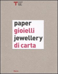 Gioielli di carta-Paper jewellery. Catalogo della mostra (Milano, 16 settembre-25 ottobre 2009)