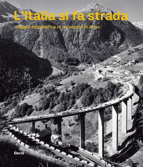 L'Italia si fa strada. Viaggio fotografico in un secolo di Anas