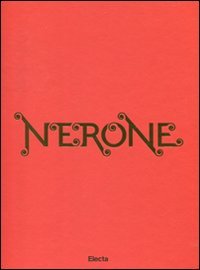 Nerone. Catalogo della mostra (Roma, 13 aprile-18 settembre 2011)