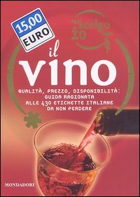 Oggi scelgo io il vino. Qualità, prezzo, disponibilità: guida ragionata alle 430 etichette italiane da non perdere