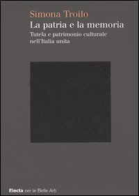 La patria e la memoria. Tutela e patrimonio culturale nell'Italia unità
