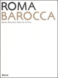 Roma Barocca. Bernini, Borromini, Pietro da Cortona. Catalogo della mostra (Roma, 16 giugno-29 ottobre 2006)
