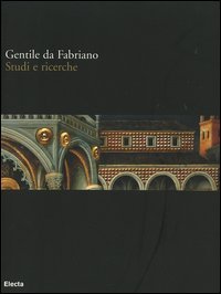Gentile da Fabriano. Studi e ricerche. Catalogo della mostra (Fabriano, 21 aprile-30 luglio 2006)