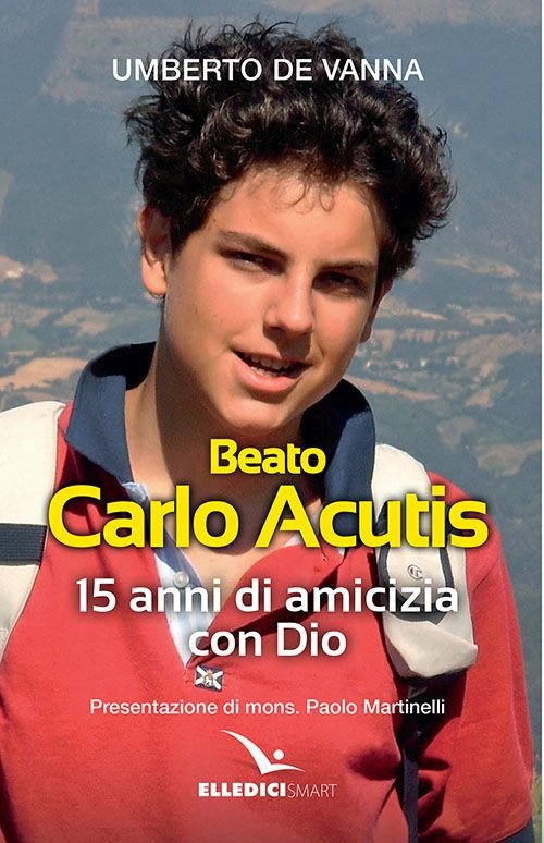 Beato Carlo Acutis. 15 anni di amicizia con Dio