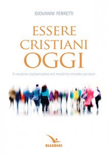 Essere cristiani oggi. Il «nostro» cristianesimo nel moderno mondo secolare
