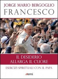 Il desiderio allarga il cuore. Esercizi spirituali con il Papa