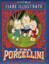 I tre porcellini. Le più belle fiabe illustrate