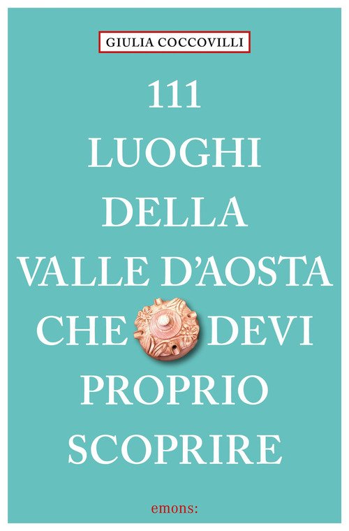 111 luoghi della Valle d'Aosta che devi proprio scoprire