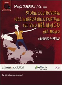 Storia controversa dell'inarrestabile fortuna del vino Aglianico nel mondo letto da Pino Quartullo. Audiolibro. CD Audio formato MP3
