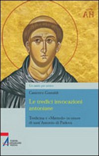 Le tredici invocazioni antoniane. Tredicina e «martedì» in onore di sant'Antonio di Padova