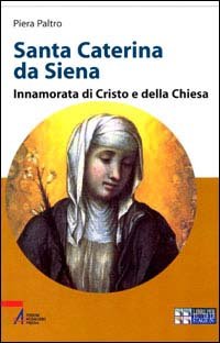 Santa Caterina da Siena. Innamorata di Cristo e della Chiesa