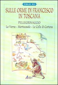 Sulle orme di Francesco in Toscana. Pellegrinaggio alla Verna, Montecasale, le celle di Cortona