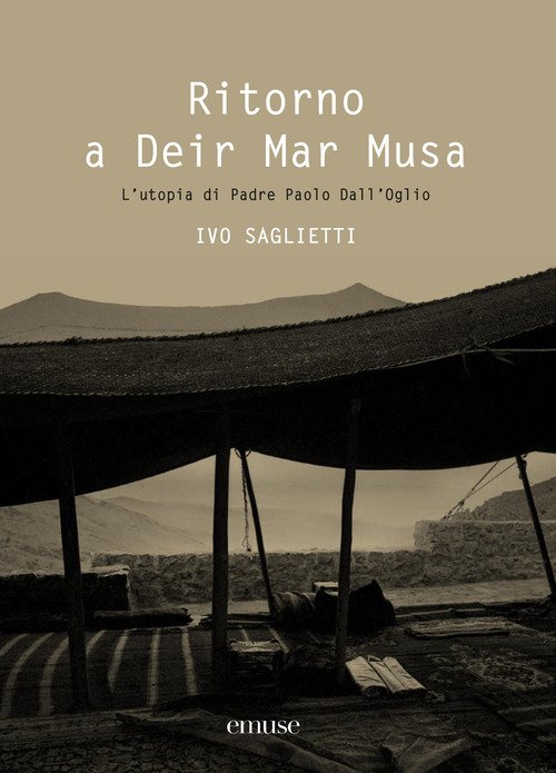 Ritorno a Deir Mar Musa. L'utopia di Padre Paolo Dall'Oglio. Ediz. italiana e inglese