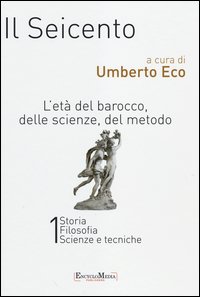 Il Seicento. L'età del Barocco, delle scienze, del metodo vol. 1-2: Storia. Filosofia. Scienze e tecniche-Letteratura e teatro. Arti visive. Musica