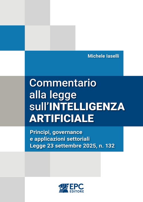 Commentario alla legge sull'intelligenza artificiale. Principi, governance e applicazioni settoriali. Legge 23 settembre 2025, n. 132