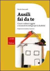 Ausili fai da te. Creare e adattare oggetti e strumenti tecnologici per la disabilità