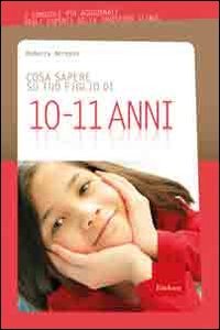 Cosa sapere su tuo figlio di 10-11 anni