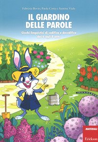 Il giardino delle parole. Giochi linguistici di codifica e decodifica dai 6 agli 8 anni