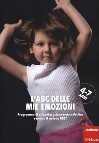 L'ABC delle mie emozioni. 4-7 anni. Programma di alfabetizzazione socio-affettiva secondo il metodo REBT