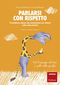 Parlarsi con rispetto. 10 moduli per educare alla comunicazione non violenta nella scuola primaria. Dal linguaggio del lupo a quello della giraffa