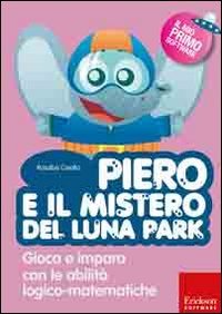 Piero e il mistero del luna park. Gioca e impara con le abilità logico-matematiche