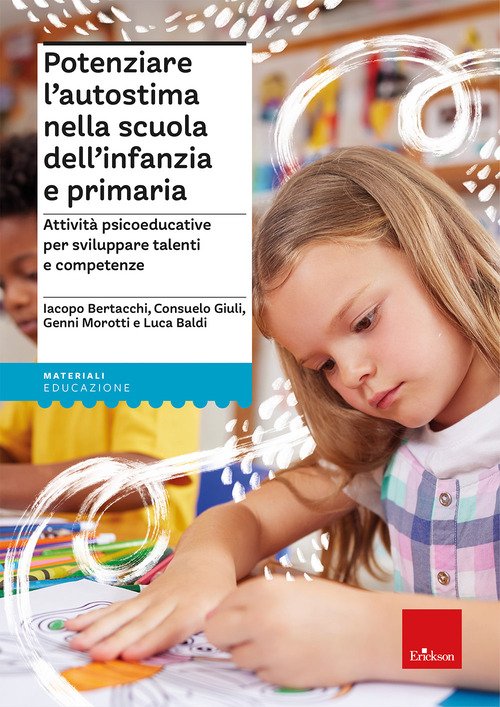 Potenziare l'autostima nella scuola dell'infanzia e primaria. Attività psicoeducative per sviluppare talenti e competenze