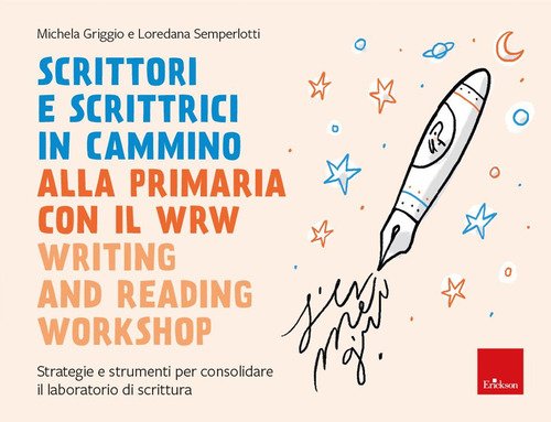 Scrittori e scrittrici in cammino. Alla primaria con il WRW write and reading workshop. Strategie e strumenti per consolidare il laboratorio di scrittura