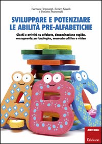 Sviluppare e potenziare le abilità pre-alfabetiche. Giochi e attività su alfabeto, denominazione rapida, consapevolezza fonologica, memoria uditiva e visiva